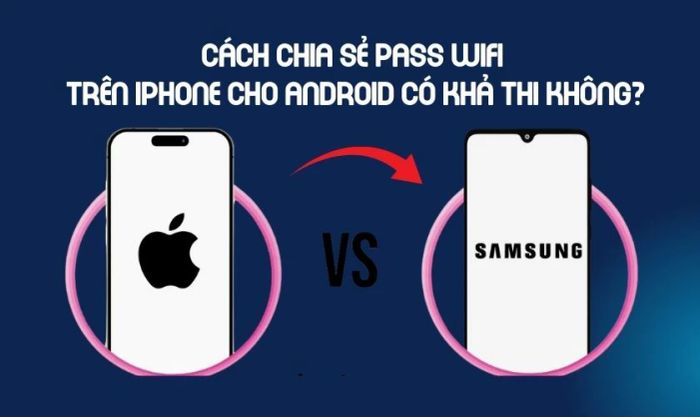 Mẹo chia sẻ mật khẩu Wifi từ iPhone sang Android đơn giản và hiệu quả