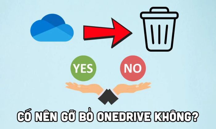 Có nên gỡ bỏ OneDrive hay không?