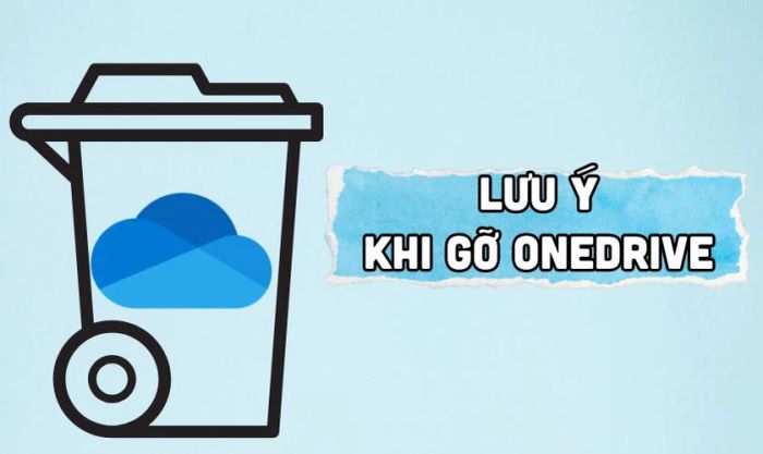 Những lưu ý cần nhớ khi gỡ bỏ OneDrive trên Windows 10