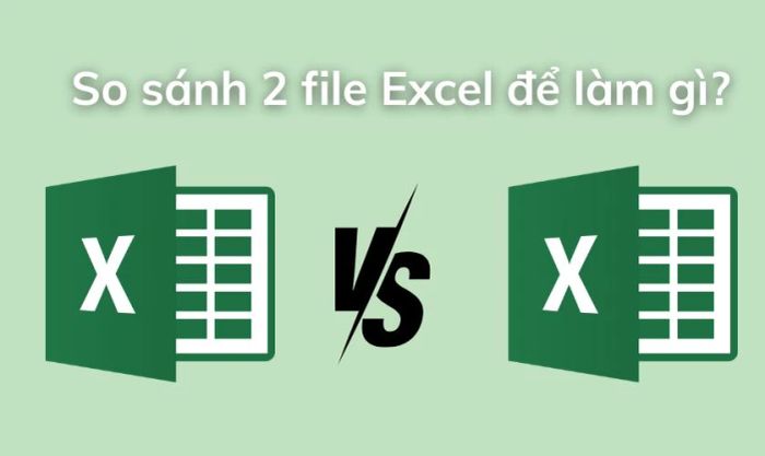 Tại sao bạn cần biết cách so sánh 2 file Excel?