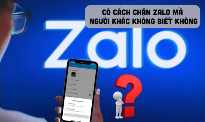 Liệu có cách chặn Zalo mà người khác không hề hay biết?