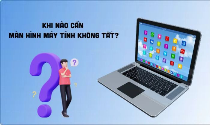 Tại sao lại cần biết cách giữ màn hình máy tính không tắt?