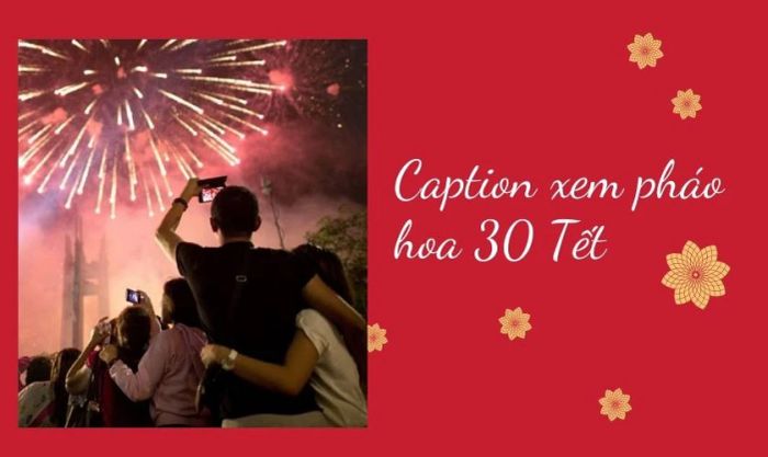Những mẫu caption xem pháo hoa ngày 30 Tết hay và sáng tạo nhất