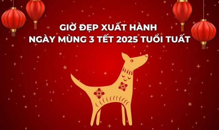Giờ đẹp xuất hành ngày mùng 3 Tết 2025 cho tuổi Tuất