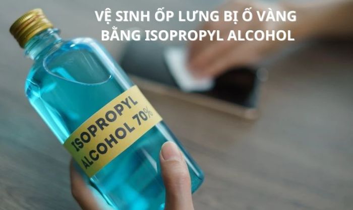 Làm sạch ốp lưng bị ố vàng bằng Isopropyl Alcohol