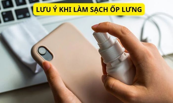 Những lưu ý khi làm sạch ốp lưng để tránh hư hỏng