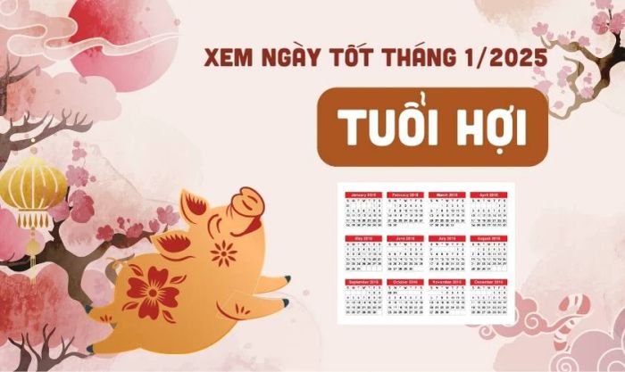 Xem ngày tốt tháng 1 năm 2025 dành cho tuổi Hợi