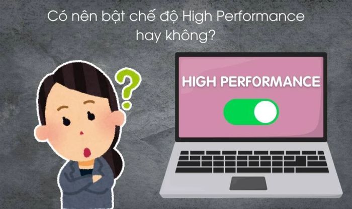 Có thật sự nên bật chế độ High Performance?