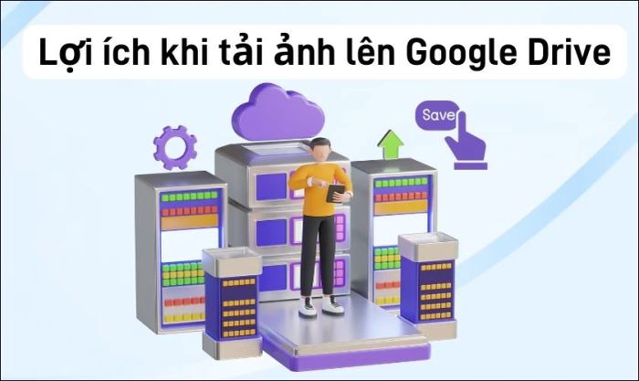 Lợi ích của việc biết cách tải ảnh lên Google Drive