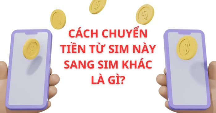 Chuyển tiền giữa các sim là gì?