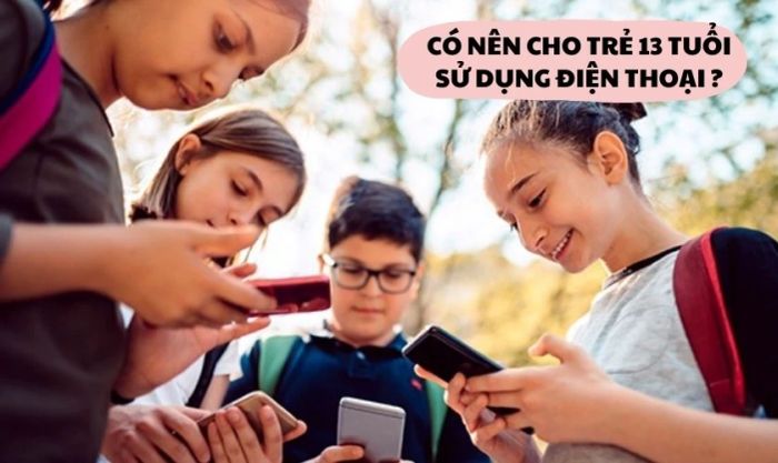 Vậy có nên cho trẻ 13 tuổi sử dụng điện thoại sớm hay không?