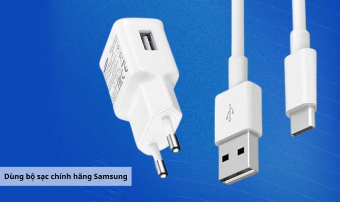 Sử dụng bộ sạc chính hãng của Samsung sẽ giúp quá trình sạc nhanh hơn