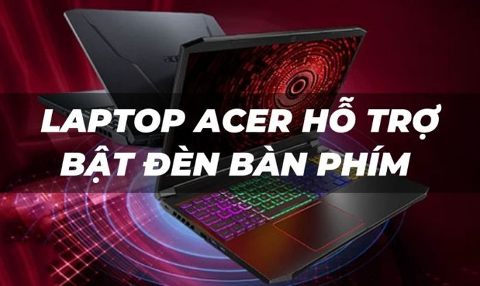 Các dòng laptop Acer hỗ trợ tính năng đèn nền bàn phím 