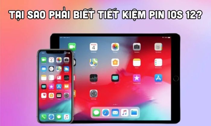Tại sao cần biết cách tiết kiệm pin trên iOS 12?