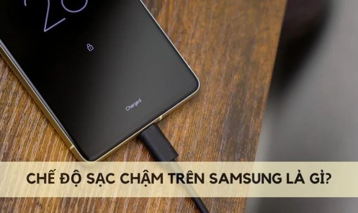 Chế độ sạc chậm Samsung là gì?