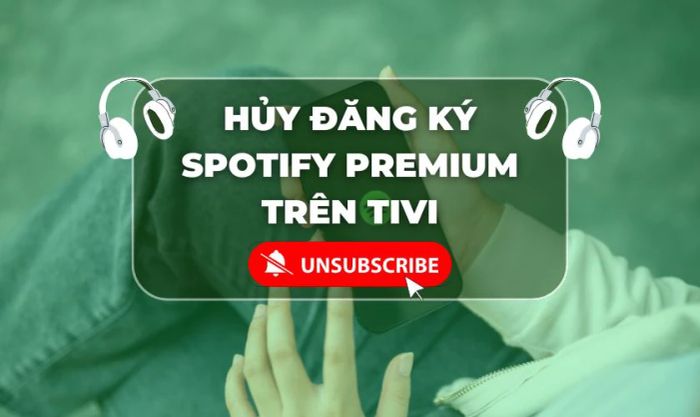 Hướng dẫn hủy đăng ký Spotify Premium trên Tivi