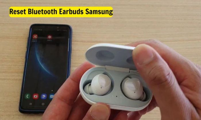Hướng dẫn reset Earbuds Samsung