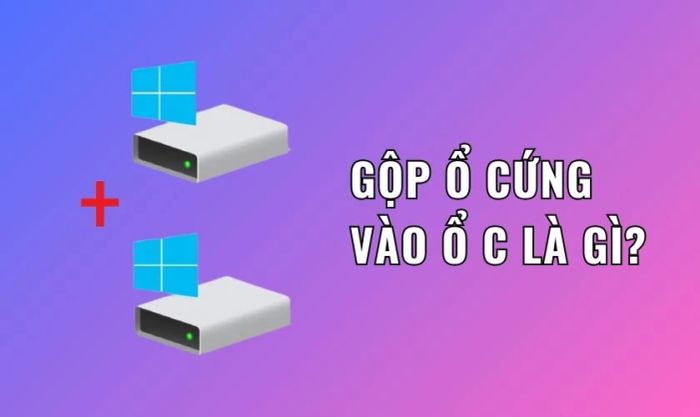 Gộp ổ cứng vào ổ C là một thao tác cần thiết trong nhiều tình huống