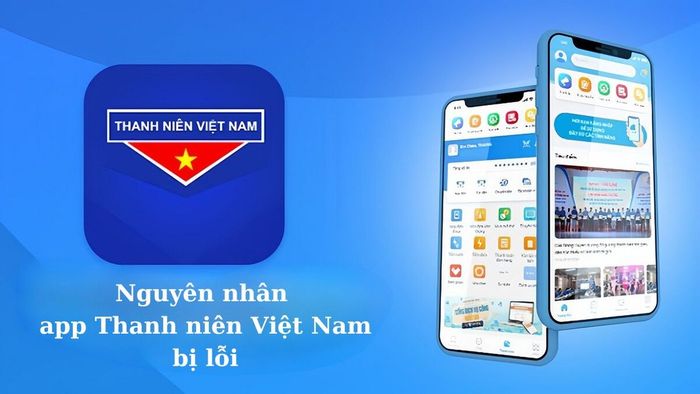 Vì sao ứng dụng Thanh Niên Việt Nam gặp sự cố?