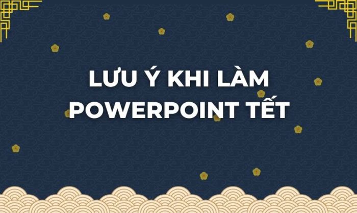 Những lưu ý khi thiết kế Powerpoint Tết