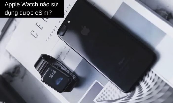 Các mẫu Apple Watch hỗ trợ eSIM Viettel là gì?