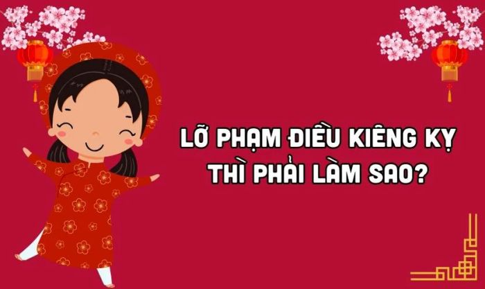 Nếu lỡ phạm phải những điều kiêng kỵ ngày Tết thì phải làm sao?