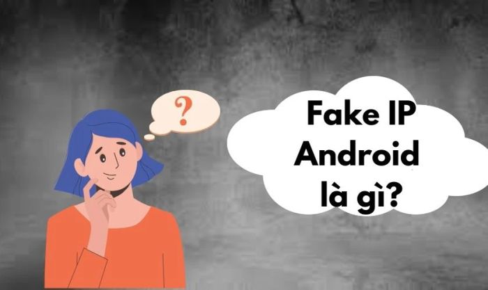 Fake IP Android là gì?