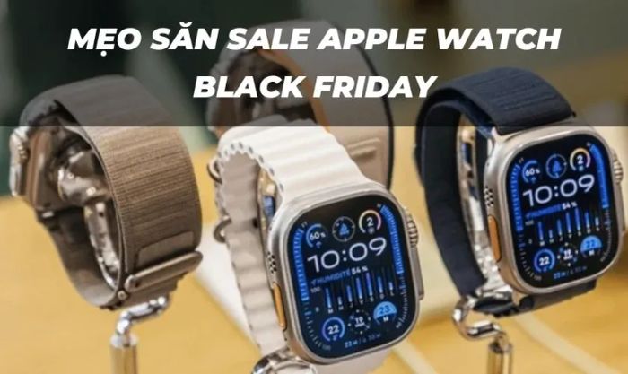 Mẹo săn sale Apple Watch Black Friday