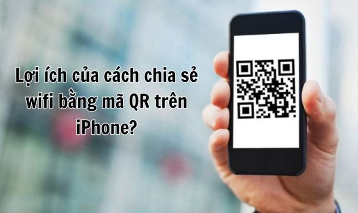 Những lợi ích khi chia sẻ wifi bằng mã QR trên iPhone là gì?