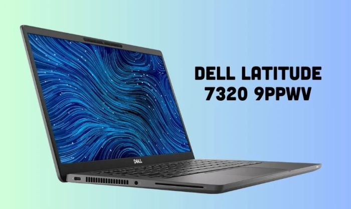 Dell Latitude 7320 9PPWV - Lựa chọn hoàn hảo cho dân văn phòng