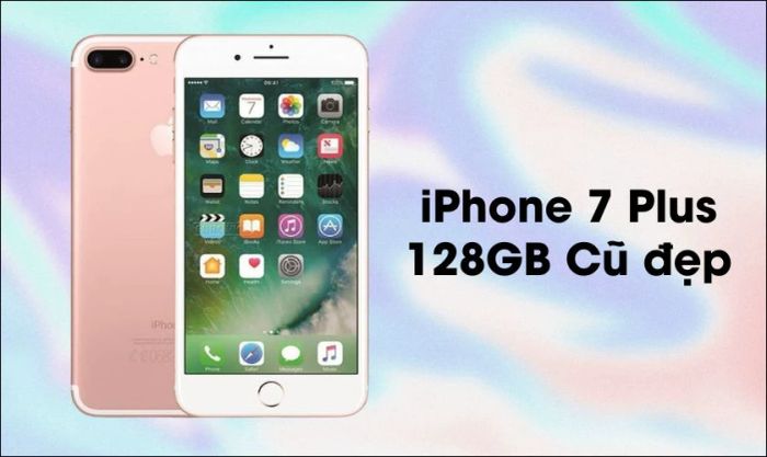 iPhone 7 Plus 128GB cũ đẹp được nhiều người yêu công nghệ săn đón