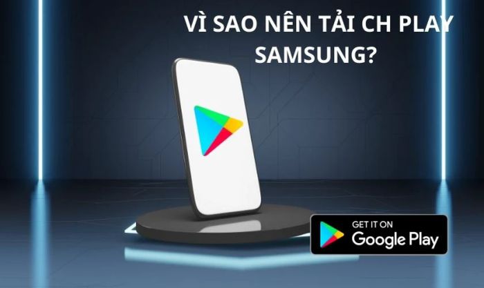 Tại sao cần biết cách tải CH Play cho Samsung? 