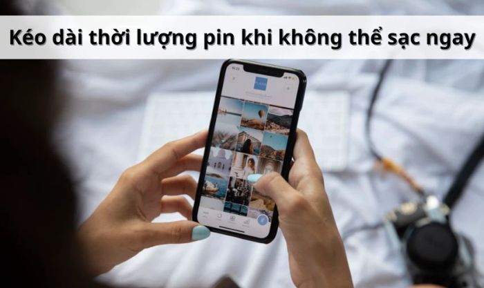 Chế độ tiết kiệm pin giúp tăng thời lượng sử dụng khi không thể sạc ngay