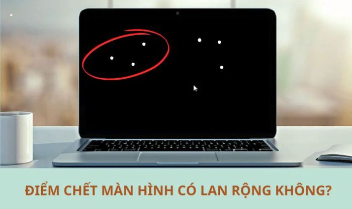 Điểm chết màn hình laptop, máy tính có lan rộng hay không?