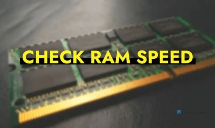 Đảm bảo kiểm tra tốc độ RAM trước khi tiến hành nâng cấp