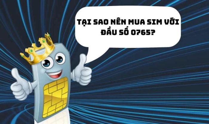 Vì sao đầu số 0765 lại là lựa chọn hợp lý khi mua SIM?