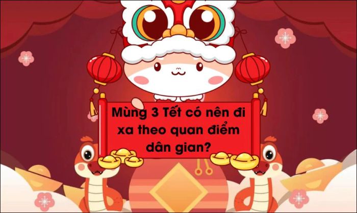 Theo quan niệm dân gian, mùng 3 Tết không phải là thời điểm thích hợp để đi xa