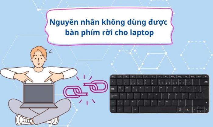 Lý do bàn phím rời không hoạt động trên laptop
