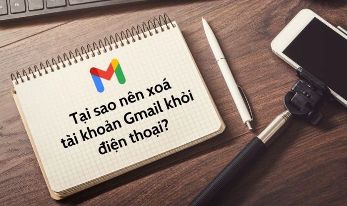 Tại sao bạn nên xóa tài khoản Gmail khỏi điện thoại của mình