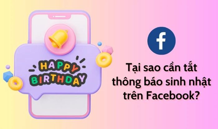 Tại sao người dùng lại muốn tắt thông báo sinh nhật trên Facebook?