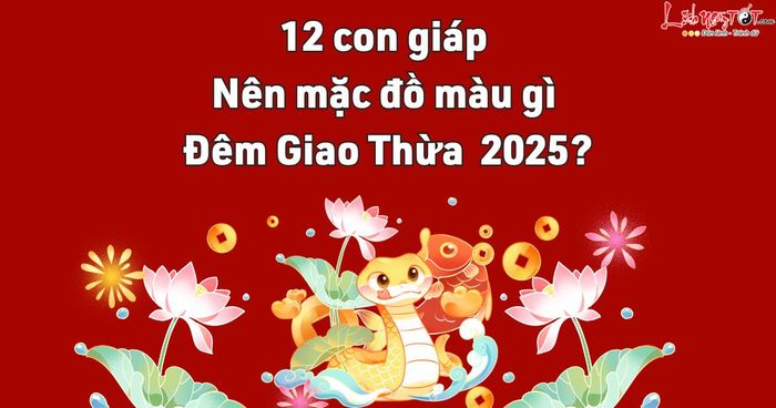 12 con giáp nên mặc màu gì trong đêm giao thừa 2025
