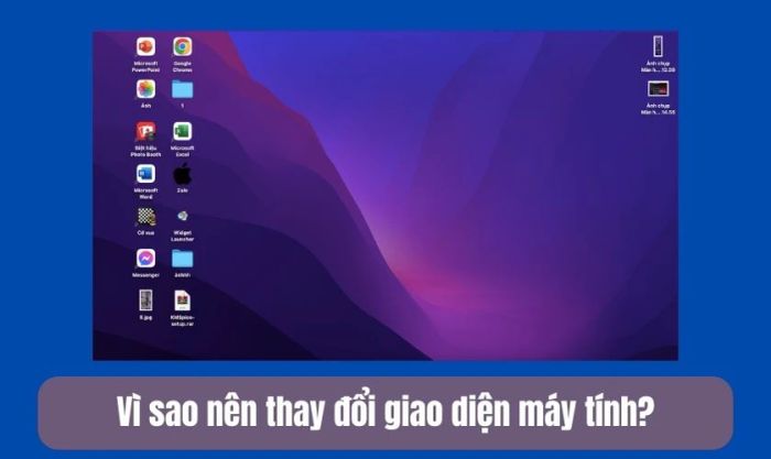 Tại sao bạn lại cần thay đổi giao diện máy tính?