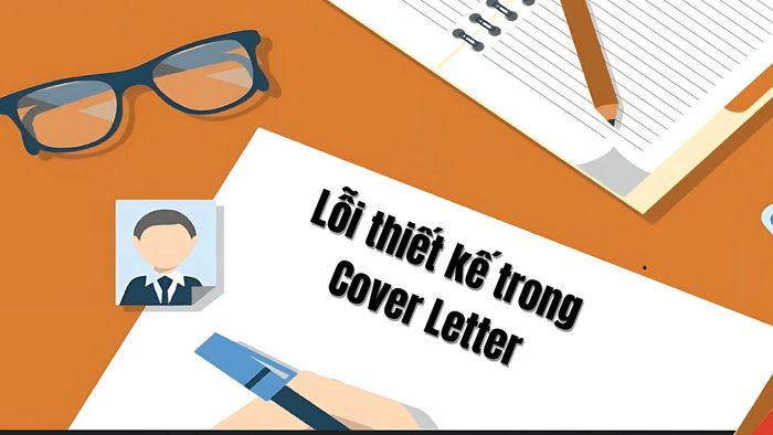 Khi viết Cover Letter, bạn cần đặc biệt chú ý đến lỗi thiết kế để tránh làm giảm tính chuyên nghiệp của bức thư.