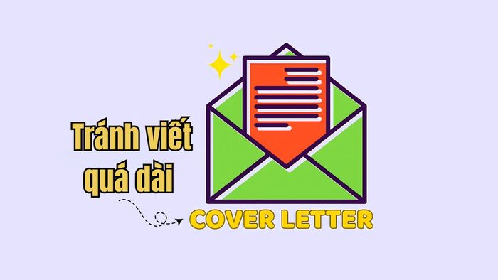 Khi viết Cover Letter, bạn nên tránh viết quá dài để không làm nhà tuyển dụng mất kiên nhẫn.