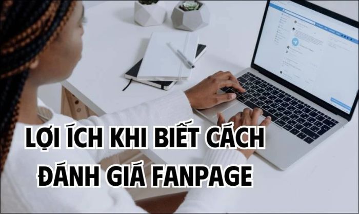 Lợi ích khi thành thạo cách đánh giá Fanpage trên Facebook
