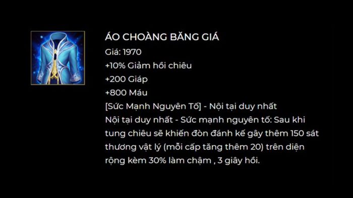 Áo Choàng Băng Giá là một trang bị phòng thủ tuyệt vời giúp giảm tốc độ đối phương, làm yếu đi khả năng tấn công của kẻ địch. Đây là trang bị thích hợp cho những tướng cần tăng cường sự bền bỉ trong chiến đấu.