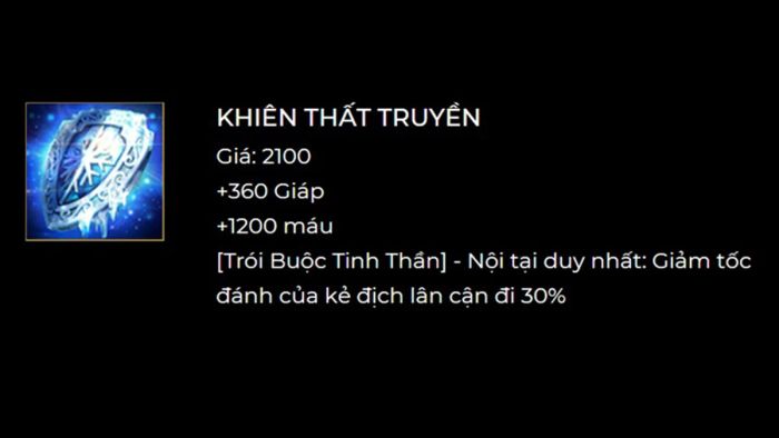 Khiên Thất Truyền là một vật phẩm phòng thủ mạnh mẽ, giúp các tướng đỡ đòn tăng cường khả năng sống sót. Với lượng máu, giáp lớn và khả năng làm giảm tốc độ đánh của đối thủ, khiên này giúp tướng đỡ đòn đối phó hiệu quả với các sát thương từ kẻ thù.