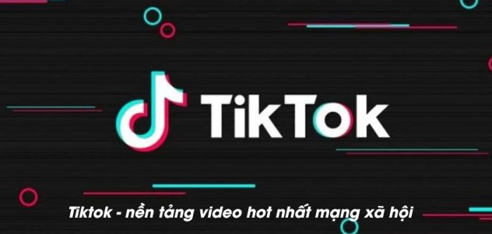 TikTok - mạng xã hội được giới trẻ yêu thích nhất hiện nay