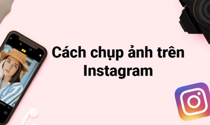 Hướng dẫn cách chụp ảnh và quay video trên Instagram đơn giản dành cho người mới
