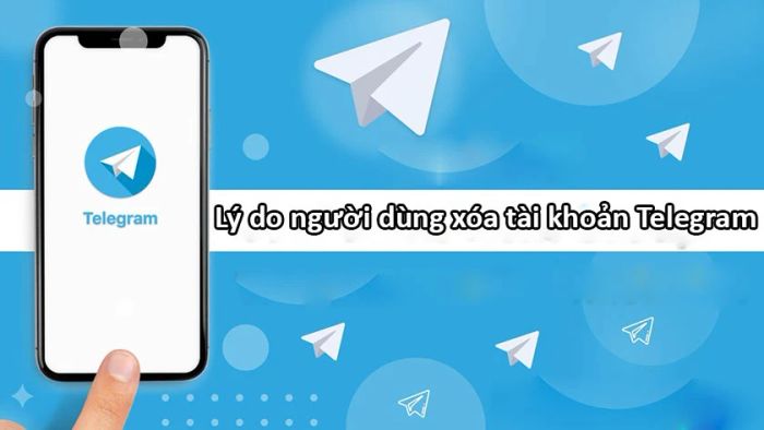 Nguyên nhân người dùng quyết định xóa tài khoản Telegram